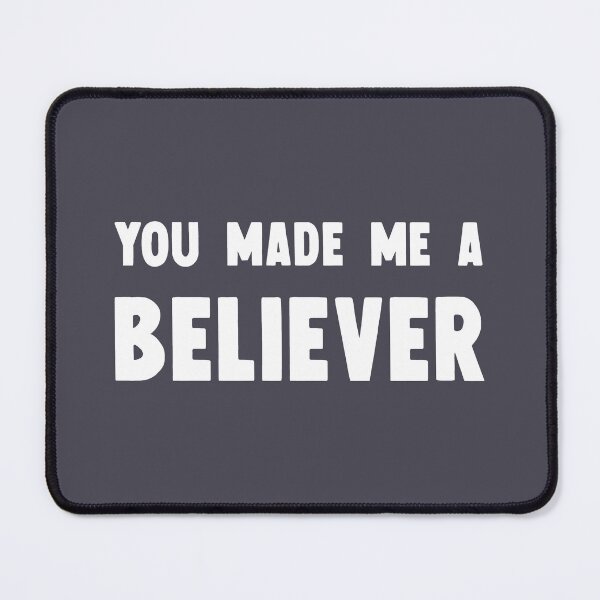 Item preview, You Made Me a Believer, white designed and sold by perezzzoso.