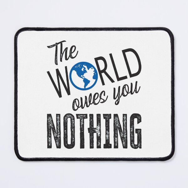 Item preview, The World Owes You Nothing, The World Owes You Nothing It Was Here First designed and sold by Coralgb.