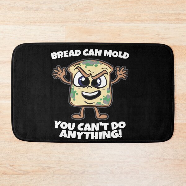 Item preview, Bread Can Mold You Can't do Anything Joke designed and sold by Moonpie90.