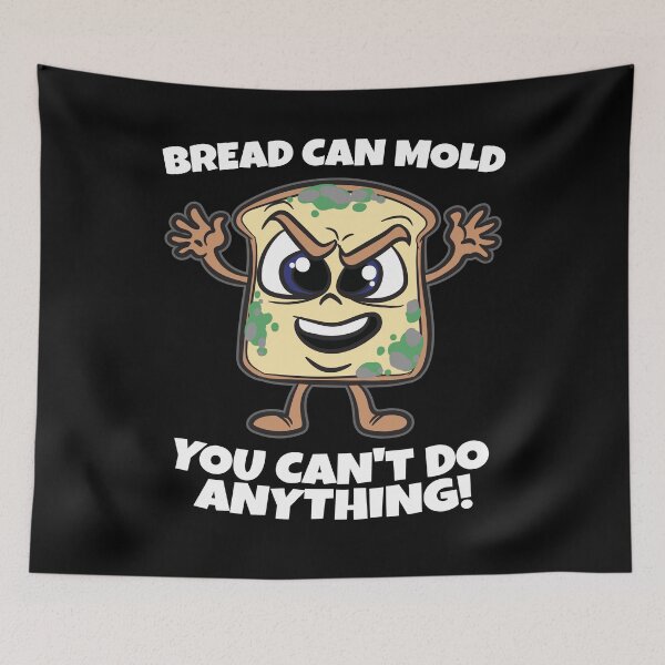 Item preview, Bread Can Mold You Can't do Anything Joke designed and sold by Moonpie90.