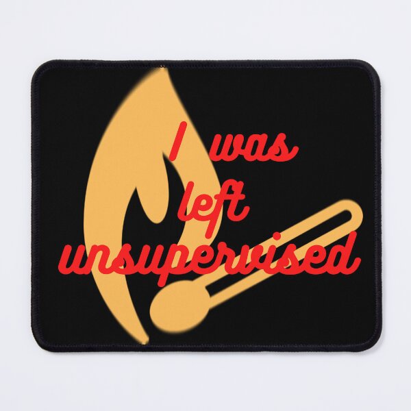 Item preview, I was left unsupervised with match and fire designed and sold by MGuyerArt.