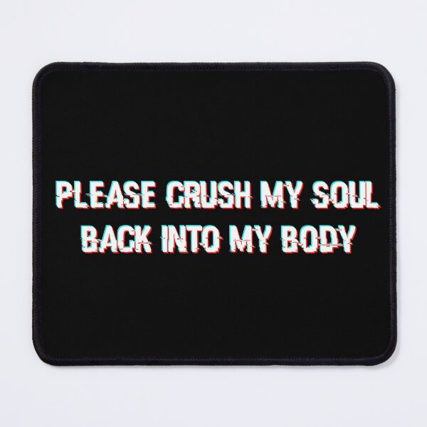 Item preview, Please Crush My Soul Back Into My Body. designed and sold by omgtinybees.