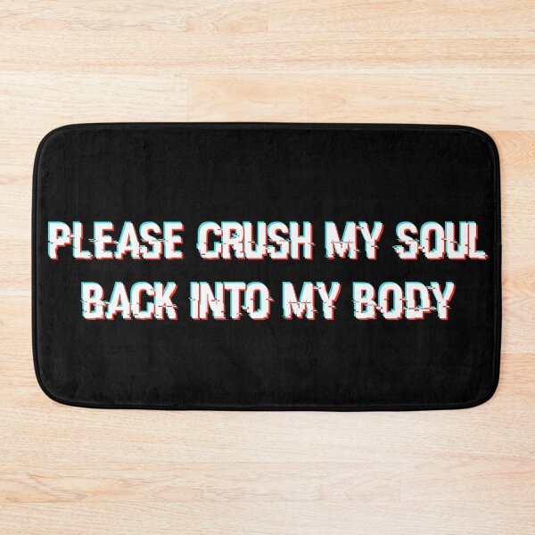 Item preview, Please Crush My Soul Back Into My Body. designed and sold by omgtinybees.