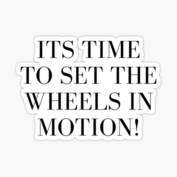 its-time-to-set-the-wheels-in-motion-sticker-for-sale-by-bennymp