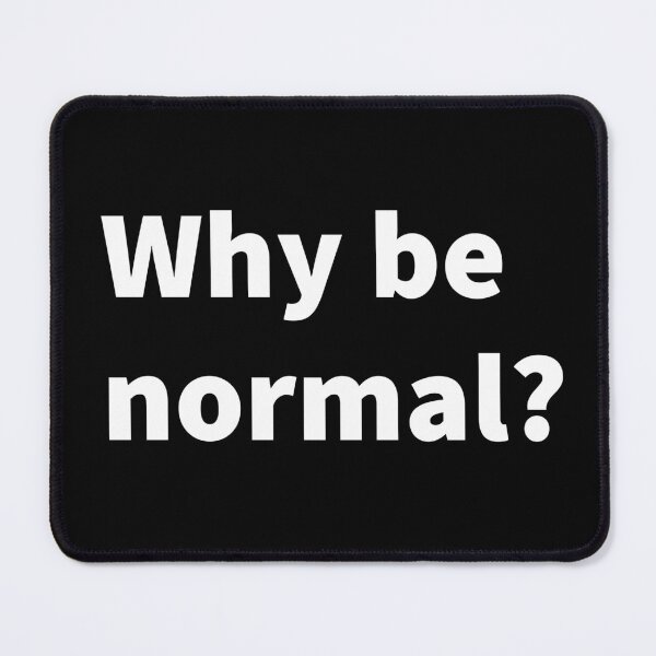 Item preview, Why be normal? | self deprecating | humorous | funny | witty | T-shirt and sticker  designed and sold by PlainCrankyT.