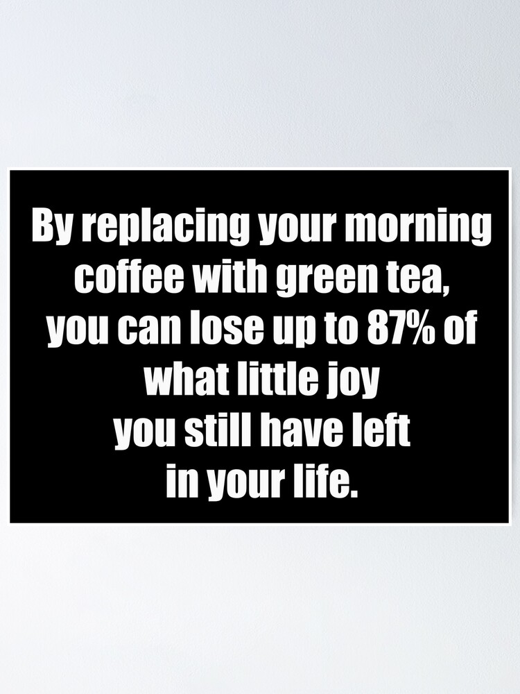 "Replace your coffee with Green Tea" Poster for Sale by Shayzoria