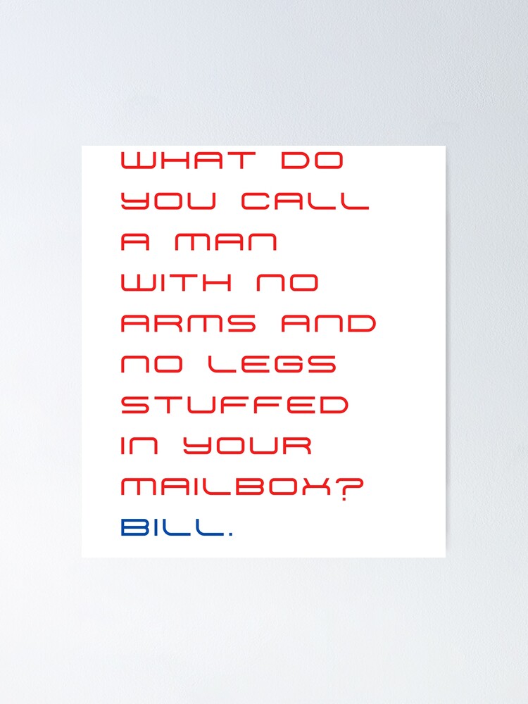 "What do you call a man with no arms and no legs stuffed in your