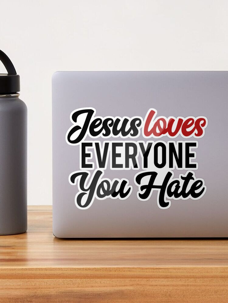 Jesus Loves Everyone You Hate Sticker for Sale by HumanBillboard