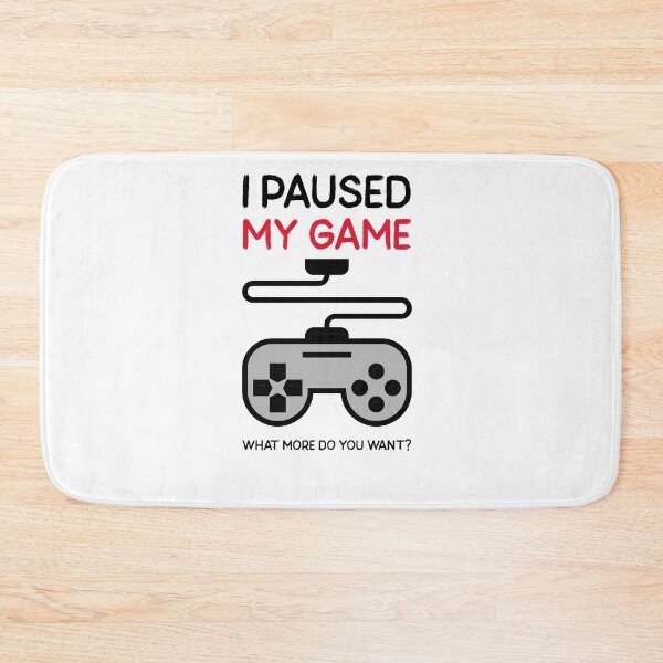 Item preview, I Paused My Game What More Do You Want designed and sold by AbsurdlyEpic.