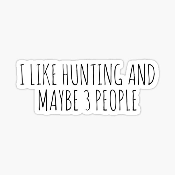I Like Hunting And Maybe Three People - Funny Sayings Hunting Lover Sticker