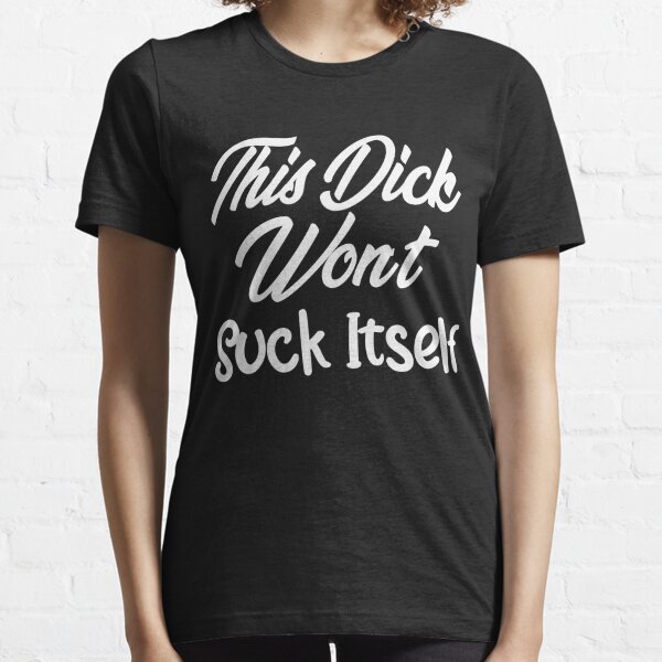 This Dick Won't Suck Itself Tee, Funny boyfriend Present, Funny gift for husband Essential T-Shirt