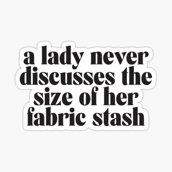 a lady never discusses the size of her fabric stash Sticker