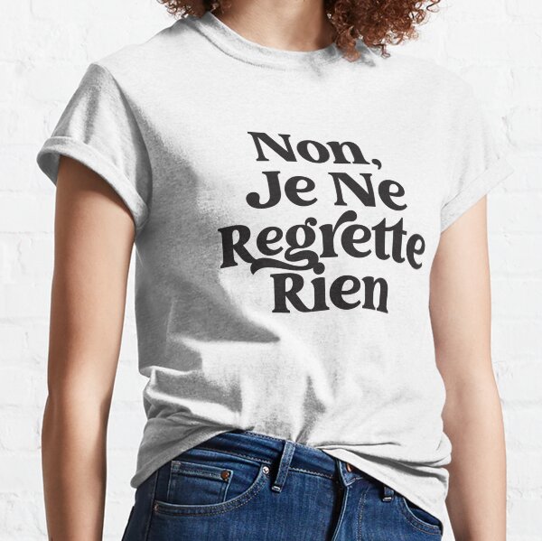 Je Ne Regrette Rien T Shirts Redbubble