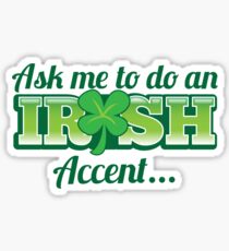 Ask me to do an IRISH accent with green shamrock Sticker
