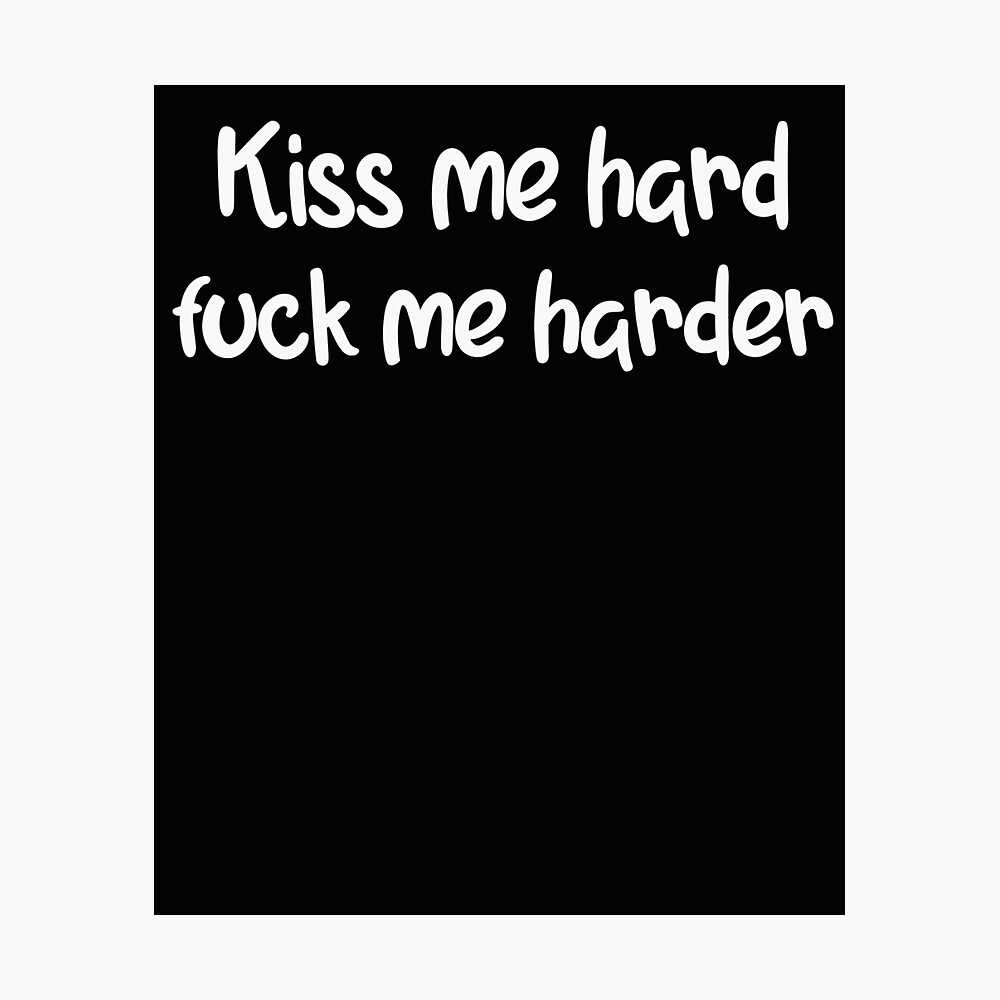 Kiss Me Hard Fuck Me Harder | Adult shirt | dirty shirt | naughty shirt