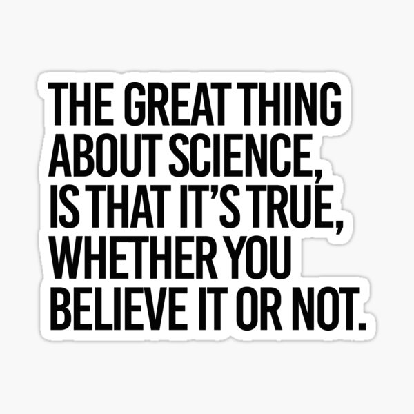 Science is true whether you believe it or not Sticker