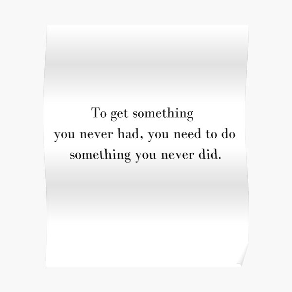 quote-to-have-something-you-never-had-you-need-to-do-something-you