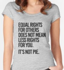 Gleiche Rechte für andere bedeutet nicht weniger Rechte für Sie. Es ist kein Kuchen. Tailliertes Rundhals-Shirt