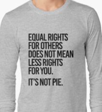 Equal rights for others does not mean less rights for you. It's not Pie. Long Sleeve T-Shirt