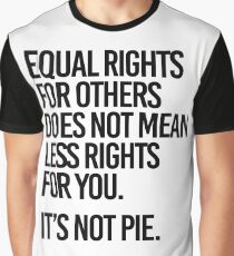 Equal rights for others does not mean less rights for you. It's not Pie. Graphic T-Shirt