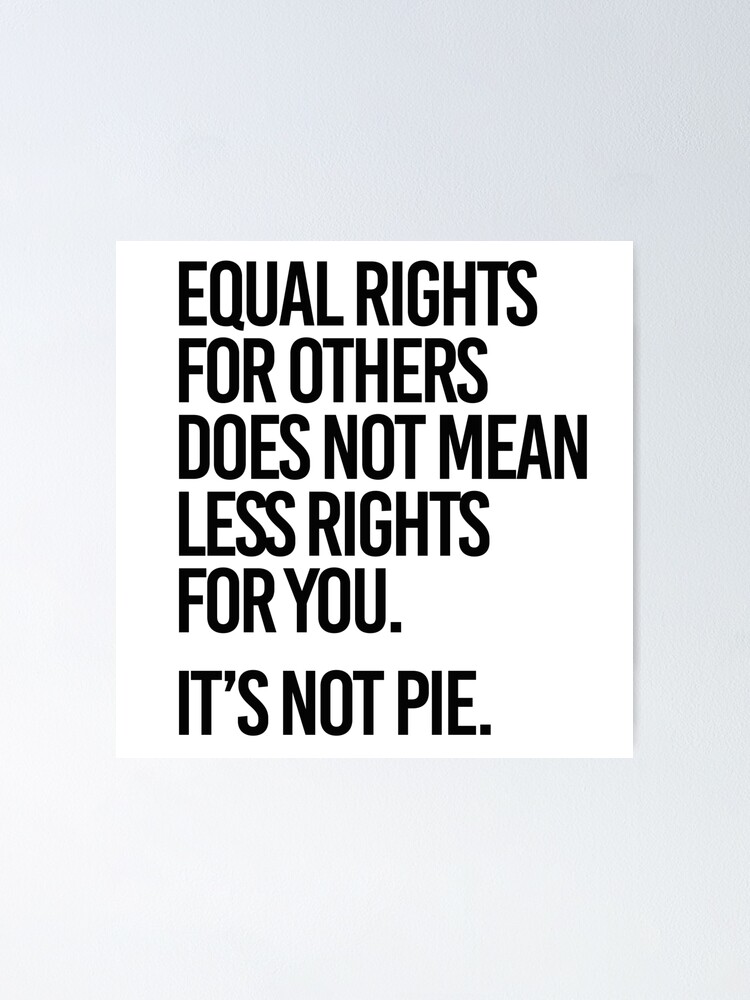 Thumbnail 2 of 3, Poster, Equal rights for others does not mean less rights for you. It's not Pie. designed and sold by partyfarty.