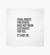 Equal rights for others does not mean less rights for you. It's not Pie. Scarf