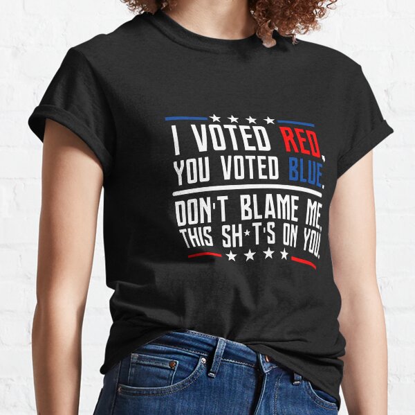 Item preview, I Voted Red You Voted Blue Don't Blame Me This Sh it Is On You,2022 designed and sold by kamaldc.