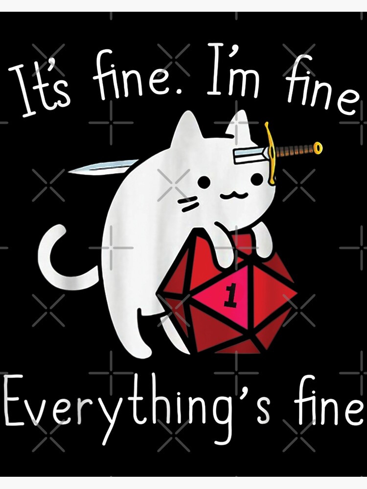 Its Fine Im Fine Everything Is Fine Funny Meme Cat T Poster For Sale By Zacben Redbubble 0107