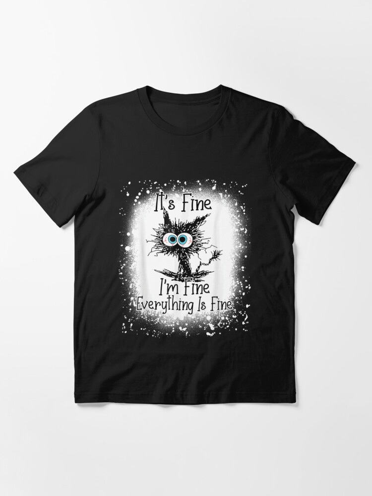 Bleached Its Fine Im Fine Everything Is Fine Shirt Black Cat ...