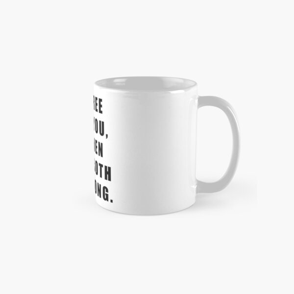 I'D AGREE WITH YOU, BUT THEN WE'D BOTH BE WRONG Classic Mug