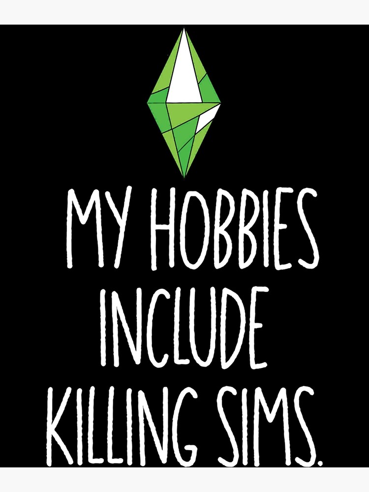 My Hobbies Include Killing Sims Poster For Sale By Opasmarc Redbubble 