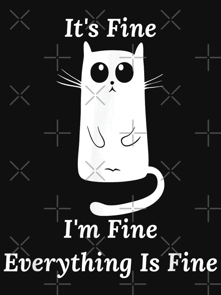 Its Fine Im Fine Everything Is Fine Funny Cat Meme T Shirt For Sale