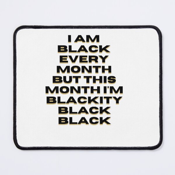 Item preview, I am black every month but this month I'm blackity black black designed and sold by DareDreams.