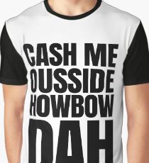 Cash me ousside howbow dah meme - catch me outside how bow dah Graphic T-Shirt