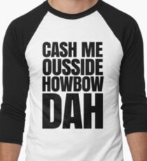 Cash me ousside howbow dah meme - catch me outside how bow dah Men's Baseball ¾ T-Shirt