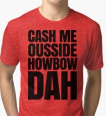Cash me ousside howbow dah meme - catch me outside how bow dah Tri-blend T-Shirt