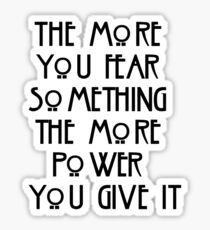 the more you fear something, the more power you give it Sticker