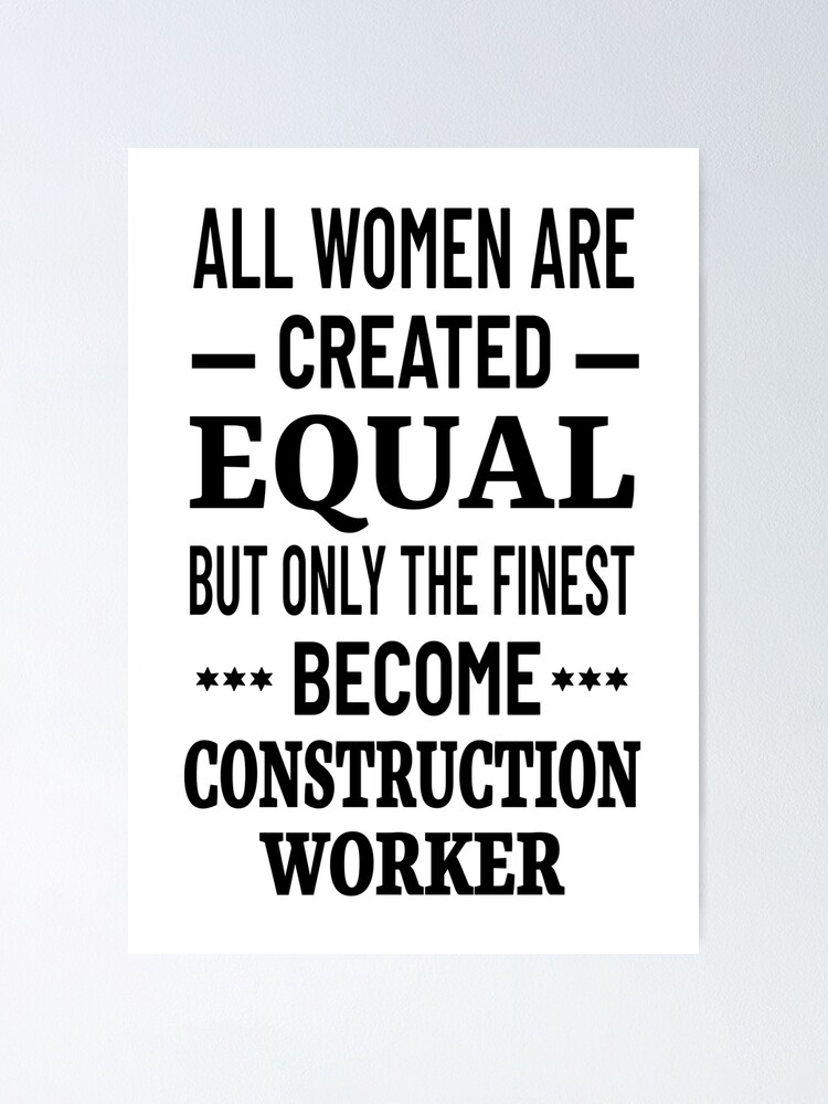 "All Women Are Created Equal But Only The Finest Become Construction