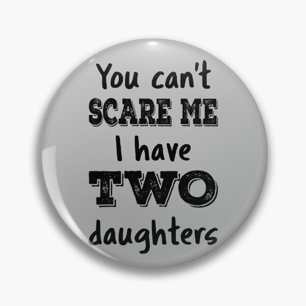 Item preview, You Can't Scare Me I Have Two Daughters IV designed and sold by Lemon Pepper.