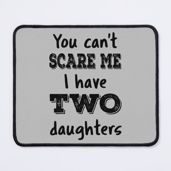Item preview, You Can't Scare Me I Have Two Daughters IV designed and sold by Lemon Pepper.