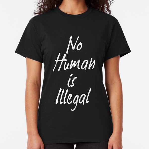 No Human is Illegal Classic T-Shirt