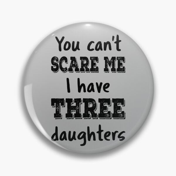 Item preview, You Can't Scare Me I Have Three Daughters IV designed and sold by Lemon Pepper.