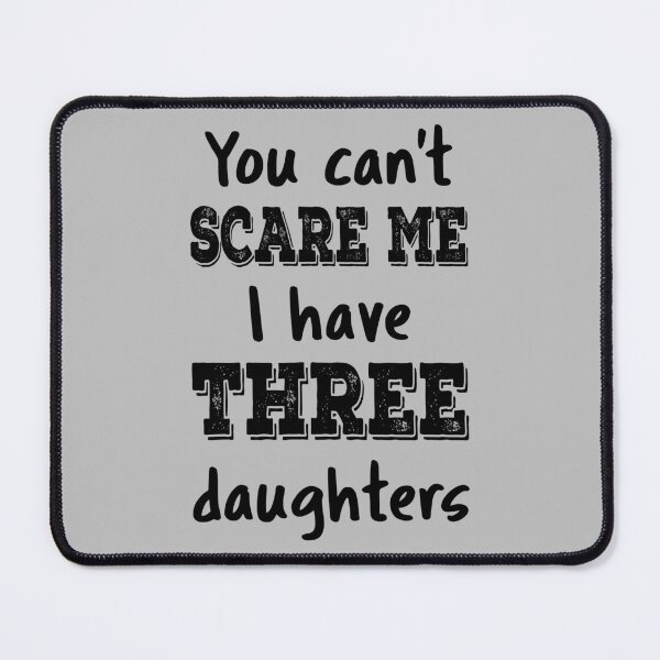 Item preview, You Can't Scare Me I Have Three Daughters IV designed and sold by Lemon Pepper.