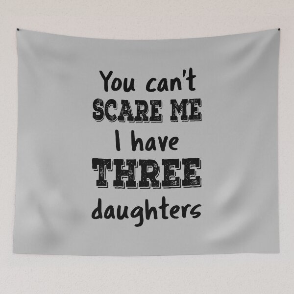 Item preview, You Can't Scare Me I Have Three Daughters IV designed and sold by Lemon Pepper.
