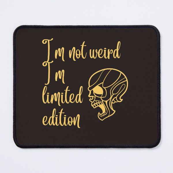 Item preview,  I m not weird I m limited edition,funny,nice,cute, designed and sold by SENMARO100.