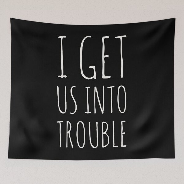 Item preview, I get us into trouble designed and sold by Tarun Bisht.