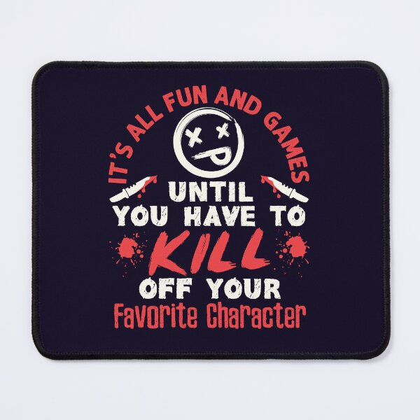 Item preview, Fiction Writer It's All Fun and Games Until You Have to Kill Off Your Favorite Character designed and sold by jaygo.