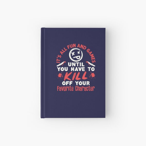 Item preview, Fiction Writer It's All Fun and Games Until You Have to Kill Off Your Favorite Character designed and sold by jaygo.