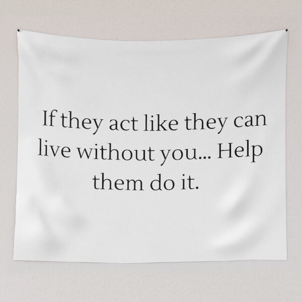Item preview, If They Act Like They Can Live Without You... Help Them Do It. designed and sold by veerudesigns.