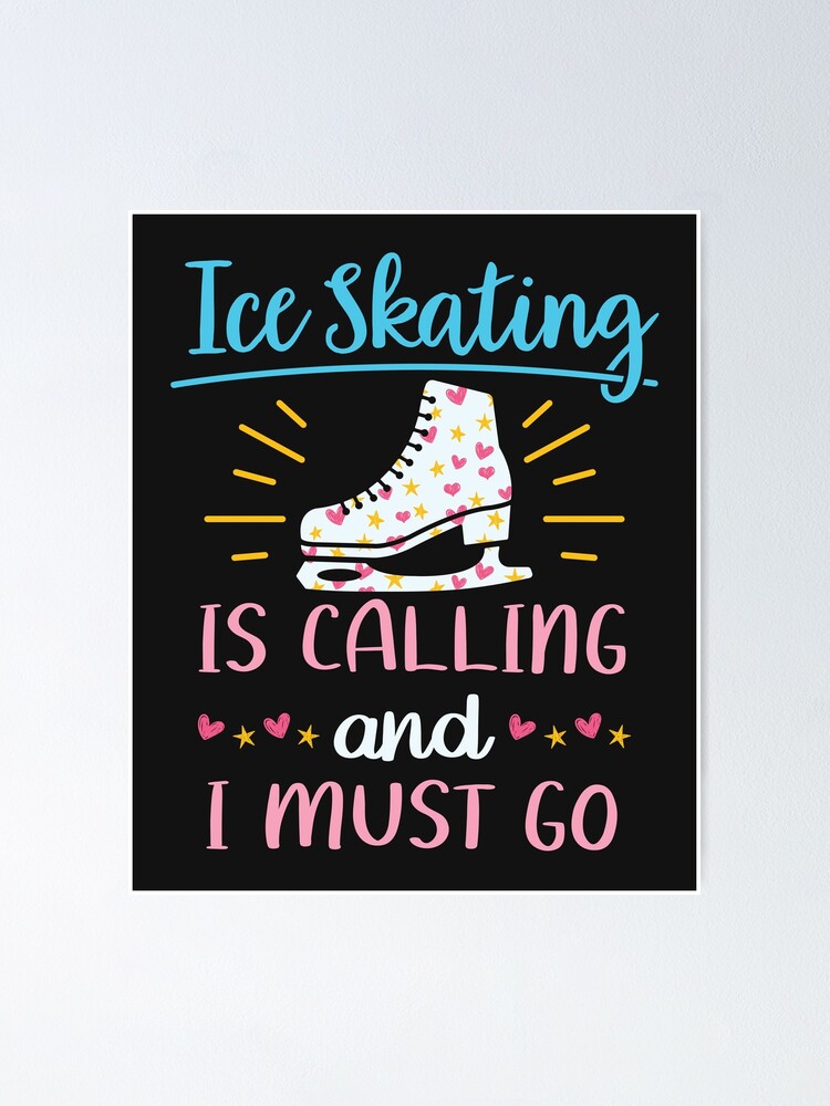 Ice Skating is Calling and I Must Go Poster for Sale by jaygo